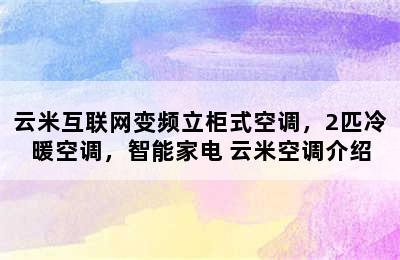 云米互联网变频立柜式空调，2匹冷暖空调，智能家电 云米空调介绍